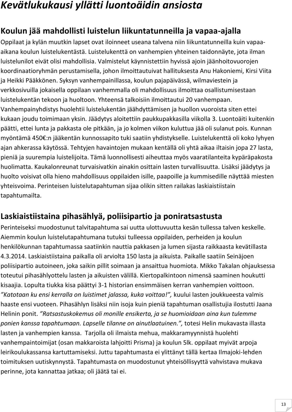 Valmistelut käynnistettiin hyvissä ajoin jäänhoitovuorojen koordinaatioryhmän perustamisella, johon ilmoittautuivat hallituksesta Anu Hakoniemi, Kirsi Viita ja Heikki Pääkkönen.