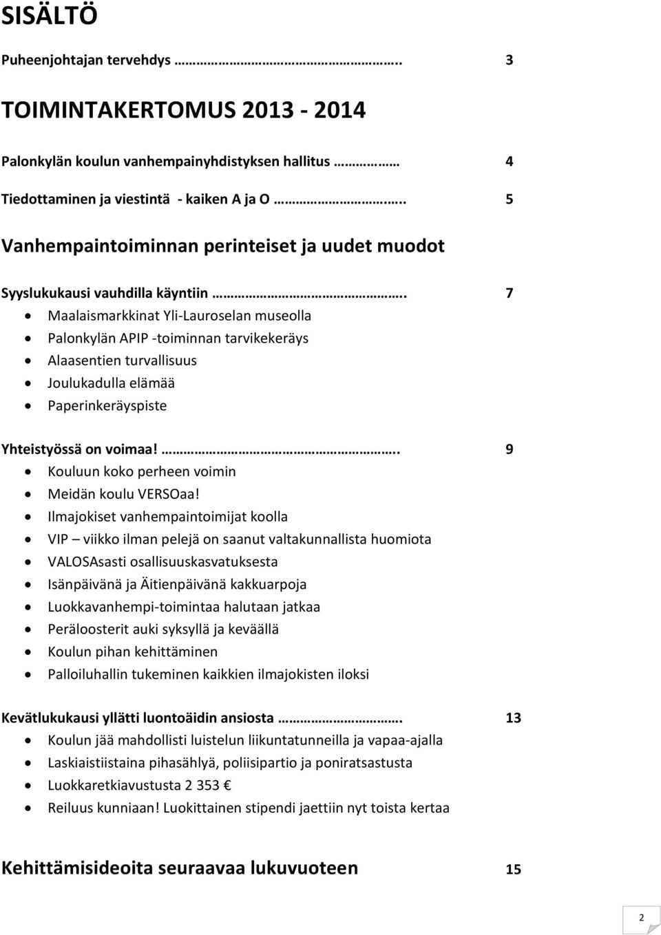 . 7 Maalaismarkkinat Yli-Lauroselan museolla Palonkylän APIP -toiminnan tarvikekeräys Alaasentien turvallisuus Joulukadulla elämää Paperinkeräyspiste Yhteistyössä on voimaa!