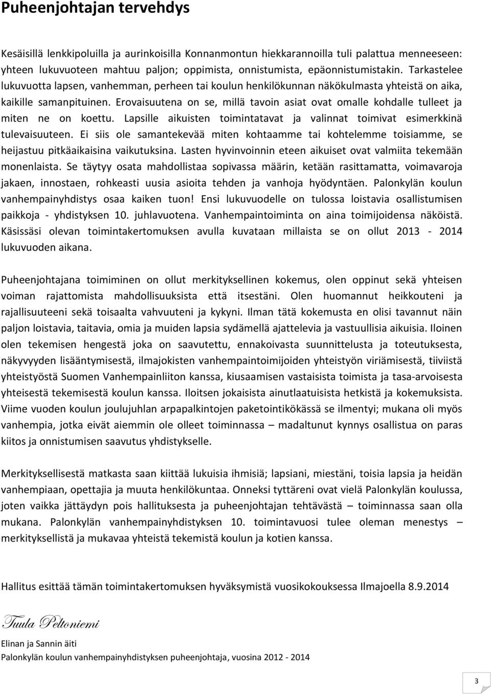 Erovaisuutena on se, millä tavoin asiat ovat omalle kohdalle tulleet ja miten ne on koettu. Lapsille aikuisten toimintatavat ja valinnat toimivat esimerkkinä tulevaisuuteen.