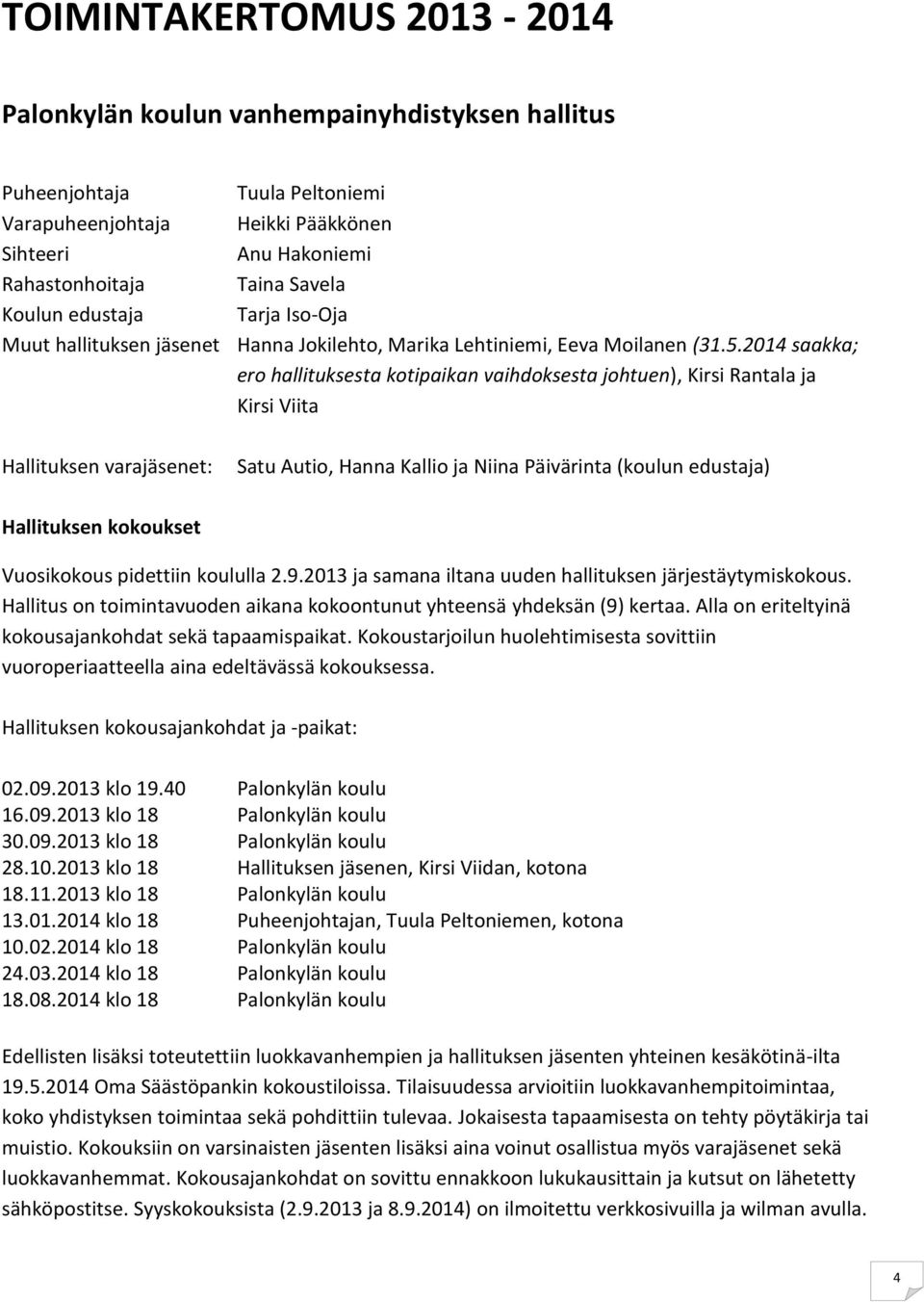 2014 saakka; ero hallituksesta kotipaikan vaihdoksesta johtuen), Kirsi Rantala ja Kirsi Viita Hallituksen varajäsenet: Satu Autio, Hanna Kallio ja Niina Päivärinta (koulun edustaja) Hallituksen