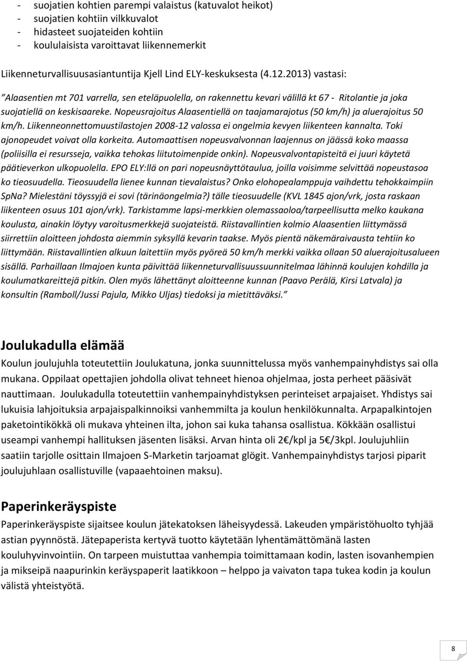 Nopeusrajoitus Alaasentiellä on taajamarajotus (50 km/h) ja aluerajoitus 50 km/h. Liikenneonnettomuustilastojen 2008-12 valossa ei ongelmia kevyen liikenteen kannalta.