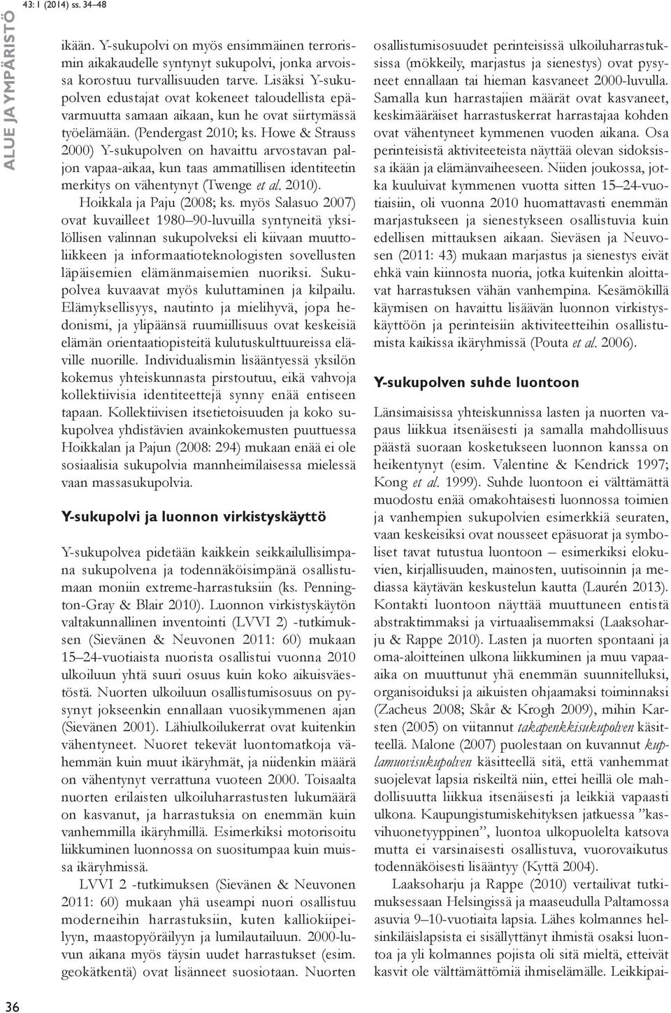 Howe & Strauss 2000) Y-sukupolven on havaittu arvostavan paljon vapaa-aikaa, kun taas ammatillisen identiteetin merkitys on vähentynyt (Twenge et al. 2010). Hoikkala ja Paju (2008; ks.