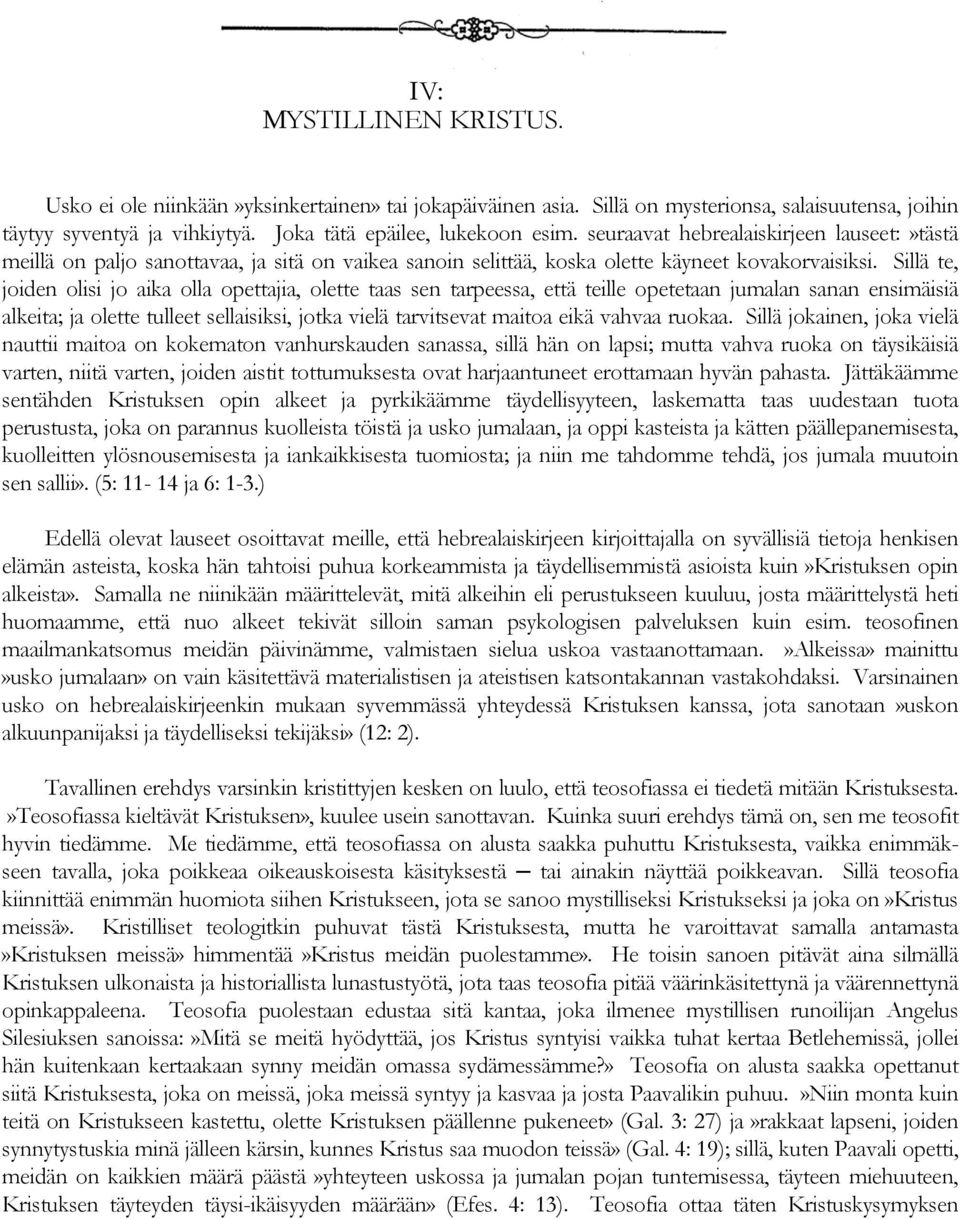 Sillä te, joiden olisi jo aika olla opettajia, olette taas sen tarpeessa, että teille opetetaan jumalan sanan ensimäisiä alkeita; ja olette tulleet sellaisiksi, jotka vielä tarvitsevat maitoa eikä