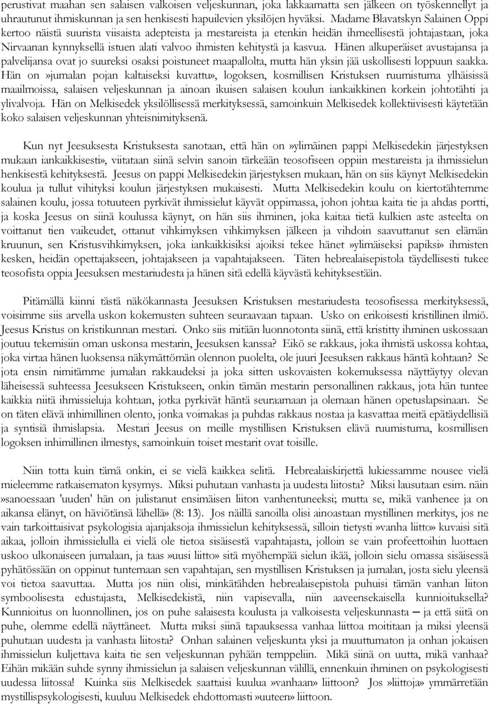 kehitystä ja kasvua. Hänen alkuperäiset avustajansa ja palvelijansa ovat jo suureksi osaksi poistuneet maapallolta, mutta hän yksin jää uskollisesti loppuun saakka.