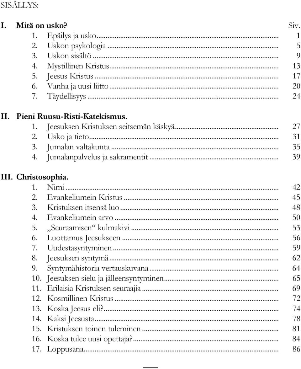 Christosophia. 1. Nimi... 42 2. Evankeliumein Kristus... 45 3. Kristuksen itsensä luo... 48 4. Evankeliumein arvo... 50 5. Seuraamisen kulmakivi... 53 6. Luottamus Jeesukseen... 56 7.