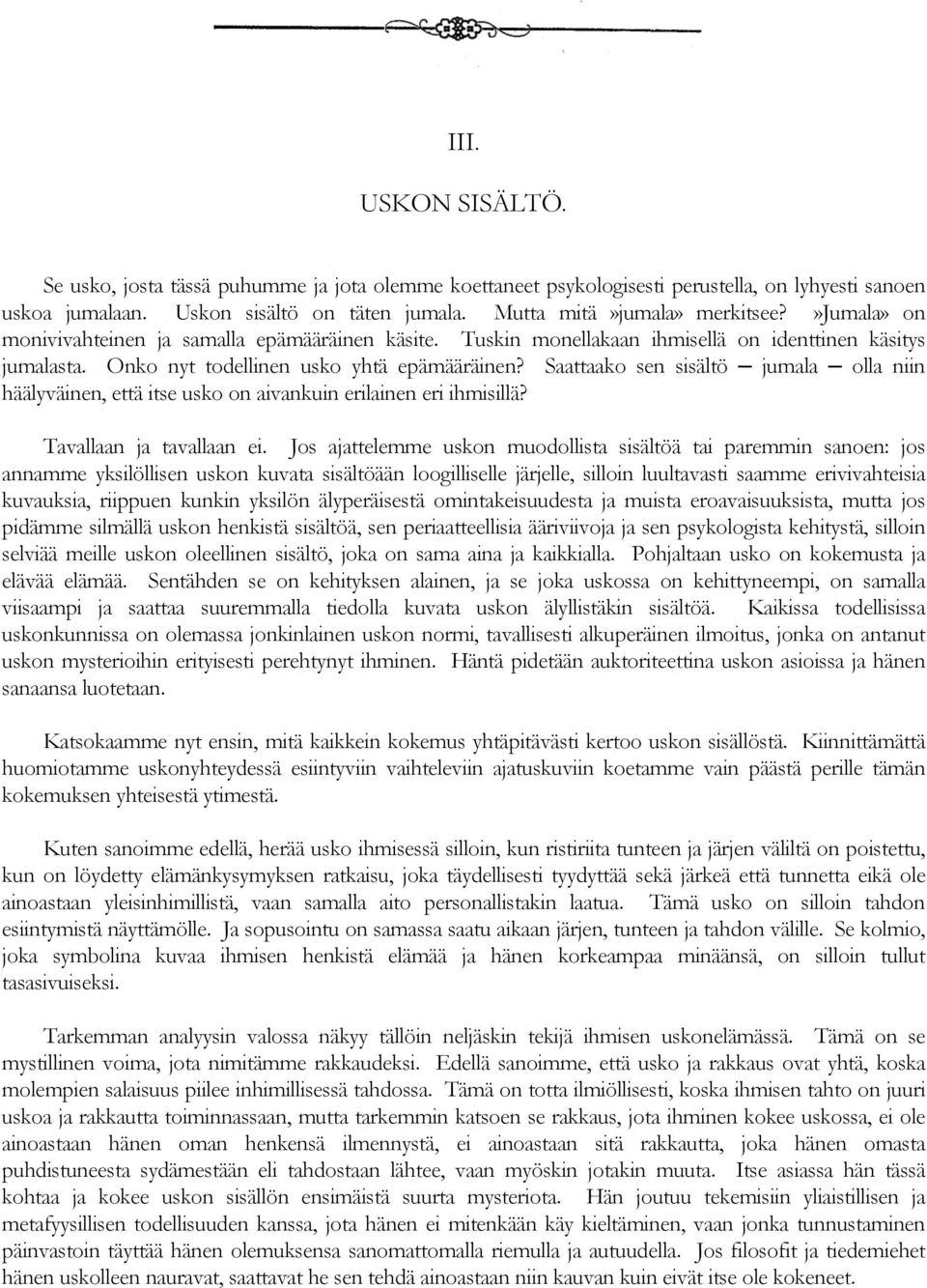 Saattaako sen sisältö jumala olla niin häälyväinen, että itse usko on aivankuin erilainen eri ihmisillä? Tavallaan ja tavallaan ei.