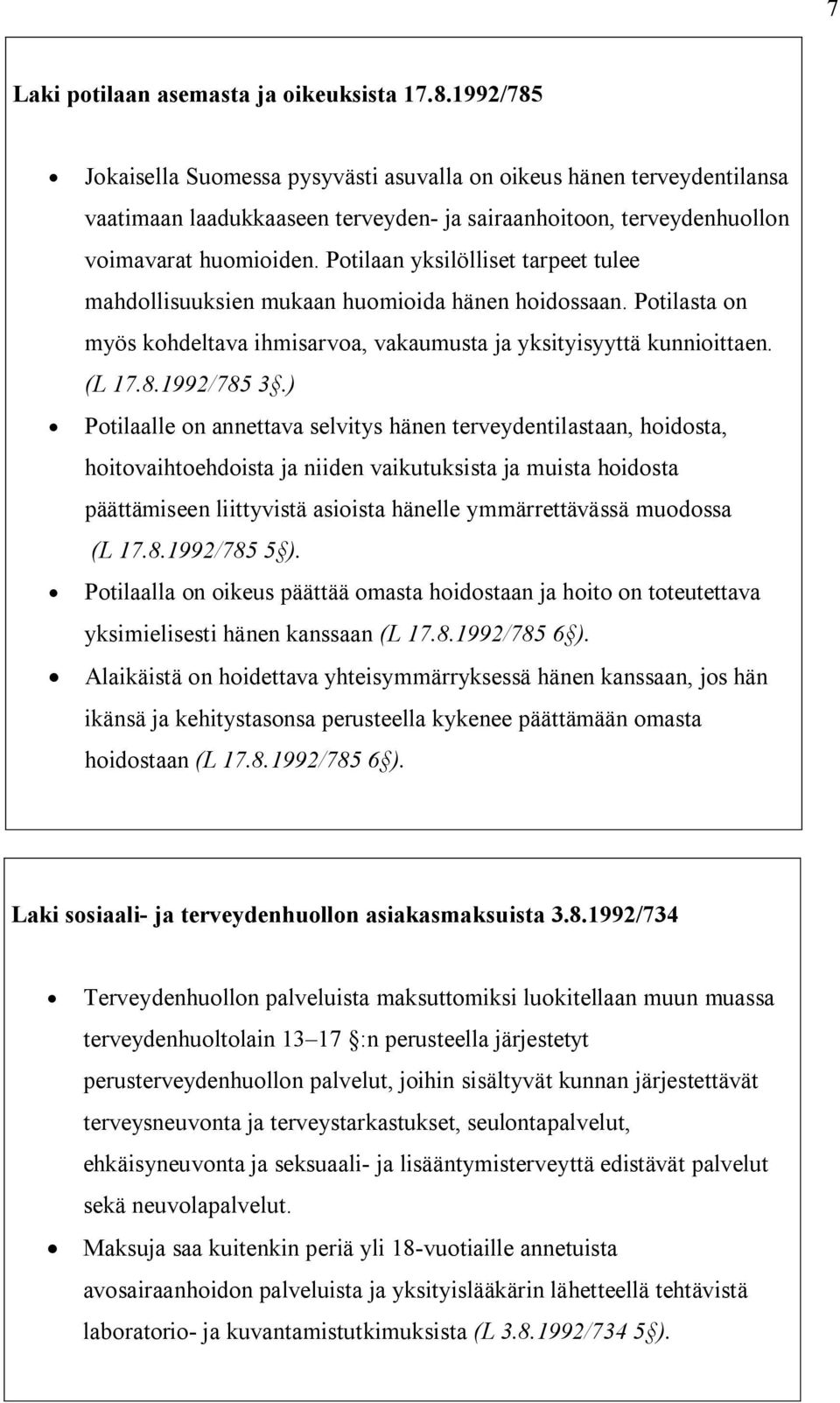 Potilaan yksilölliset tarpeet tulee mahdollisuuksien mukaan huomioida hänen hoidossaan. Potilasta on myös kohdeltava ihmisarvoa, vakaumusta ja yksityisyyttä kunnioittaen. (L 17.8.1992/785 3.