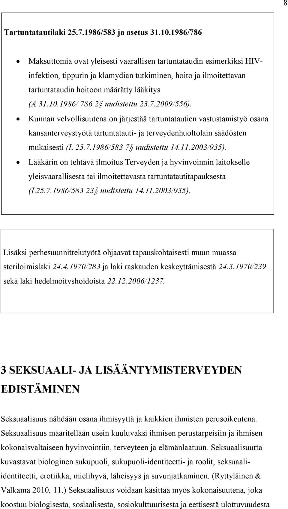 1986/ 786 2 uudistettu 23.7.2009/556). Kunnan velvollisuutena on järjestää tartuntatautien vastustamistyö osana kansanterveystyötä tartuntatauti- ja terveydenhuoltolain säädösten mukaisesti (L 25.7.1986/583 7 uudistettu 14.