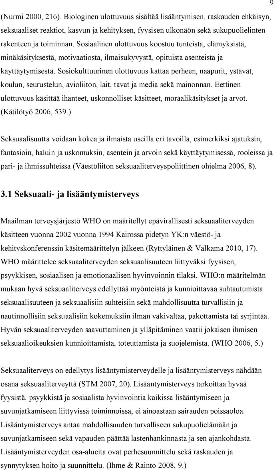 Sosiokulttuurinen ulottuvuus kattaa perheen, naapurit, ystävät, koulun, seurustelun, avioliiton, lait, tavat ja media sekä mainonnan.