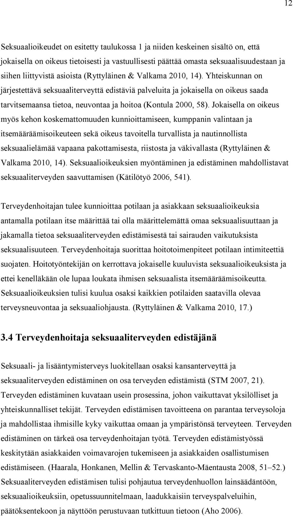 Jokaisella on oikeus myös kehon koskemattomuuden kunnioittamiseen, kumppanin valintaan ja itsemääräämisoikeuteen sekä oikeus tavoitella turvallista ja nautinnollista seksuaalielämää vapaana