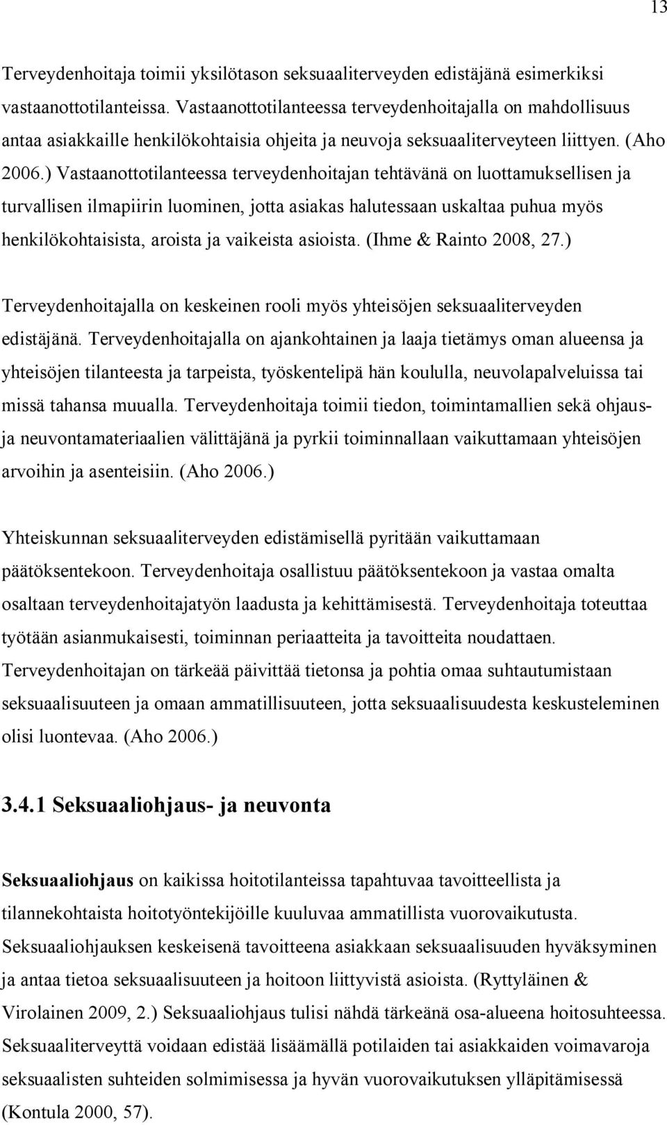 ) Vastaanottotilanteessa terveydenhoitajan tehtävänä on luottamuksellisen ja turvallisen ilmapiirin luominen, jotta asiakas halutessaan uskaltaa puhua myös henkilökohtaisista, aroista ja vaikeista