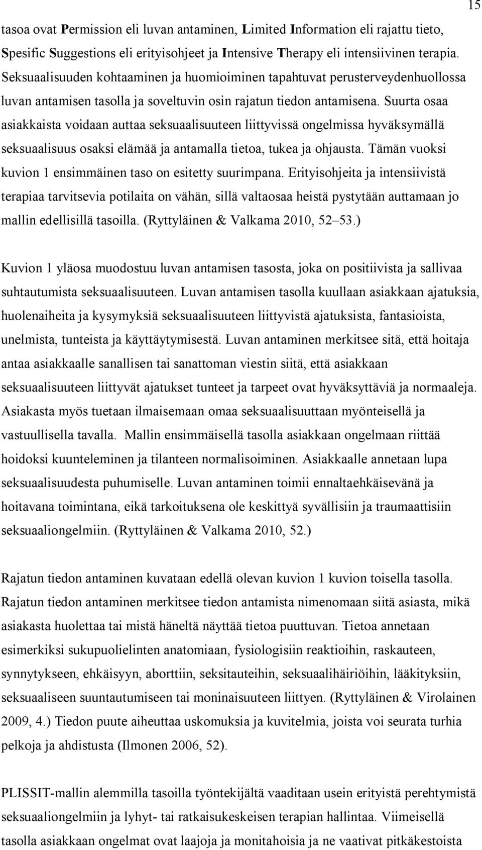 Suurta osaa asiakkaista voidaan auttaa seksuaalisuuteen liittyvissä ongelmissa hyväksymällä seksuaalisuus osaksi elämää ja antamalla tietoa, tukea ja ohjausta.