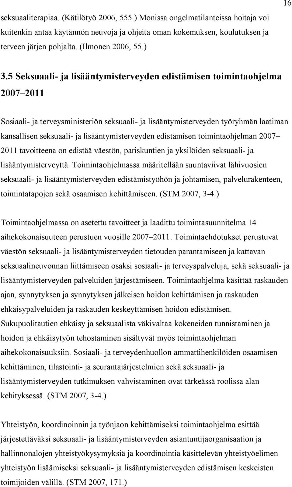 5 Seksuaali- ja lisääntymisterveyden edistämisen toimintaohjelma 2007 2011 Sosiaali- ja terveysministeriön seksuaali- ja lisääntymisterveyden työryhmän laatiman kansallisen seksuaali- ja