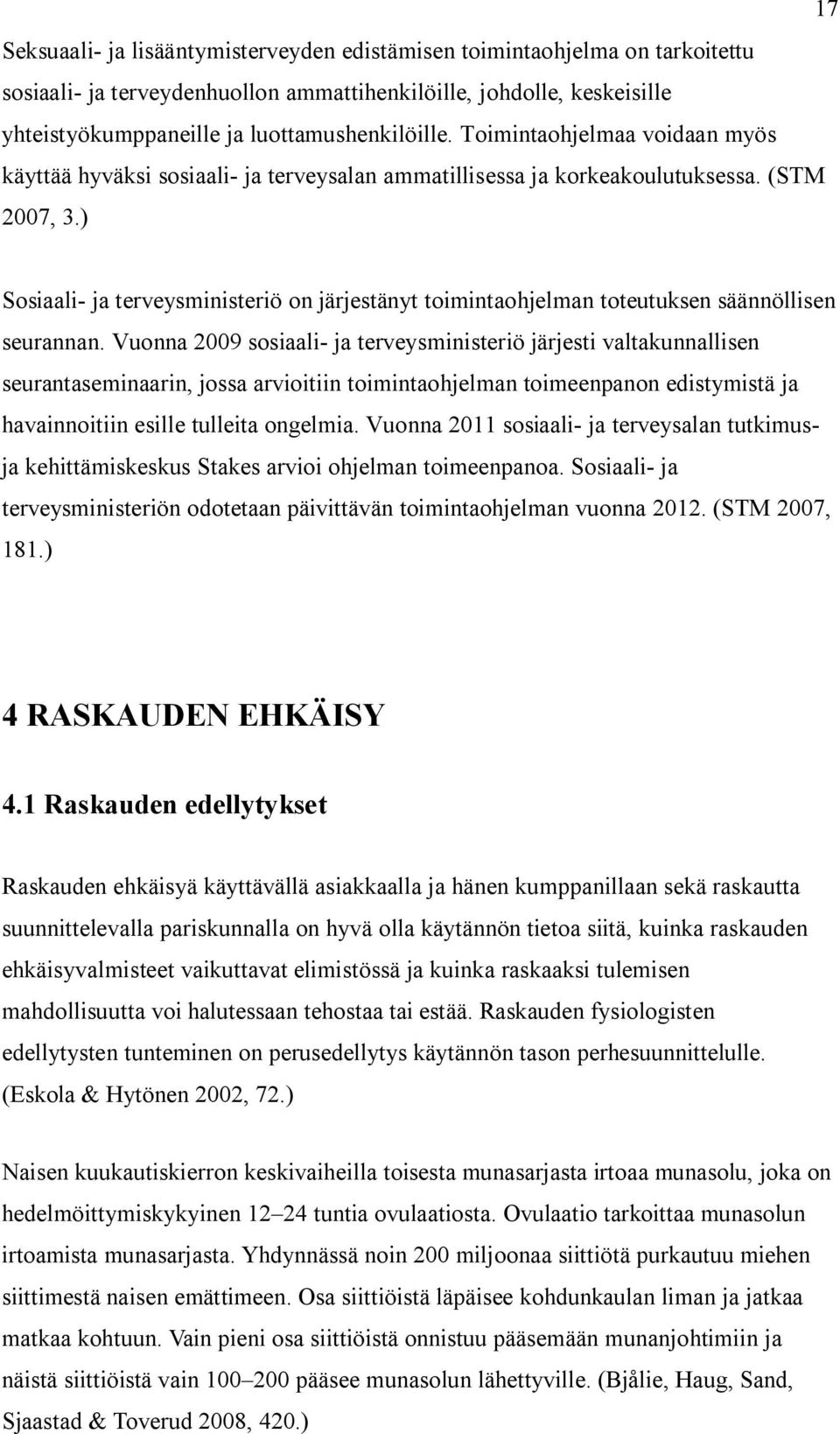 ) Sosiaali- ja terveysministeriö on järjestänyt toimintaohjelman toteutuksen säännöllisen seurannan.