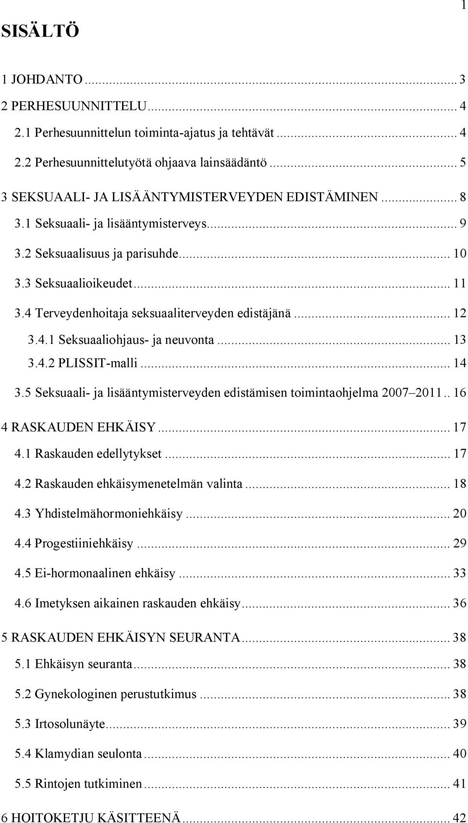 4 Terveydenhoitaja seksuaaliterveyden edistäjänä... 12 3.4.1 Seksuaaliohjaus- ja neuvonta... 13 3.4.2 PLISSIT-malli... 14 3.5 Seksuaali- ja lisääntymisterveyden edistämisen toimintaohjelma 2007 2011.