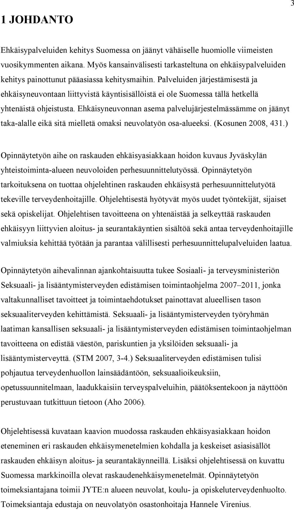 Palveluiden järjestämisestä ja ehkäisyneuvontaan liittyvistä käyntisisällöistä ei ole Suomessa tällä hetkellä yhtenäistä ohjeistusta.