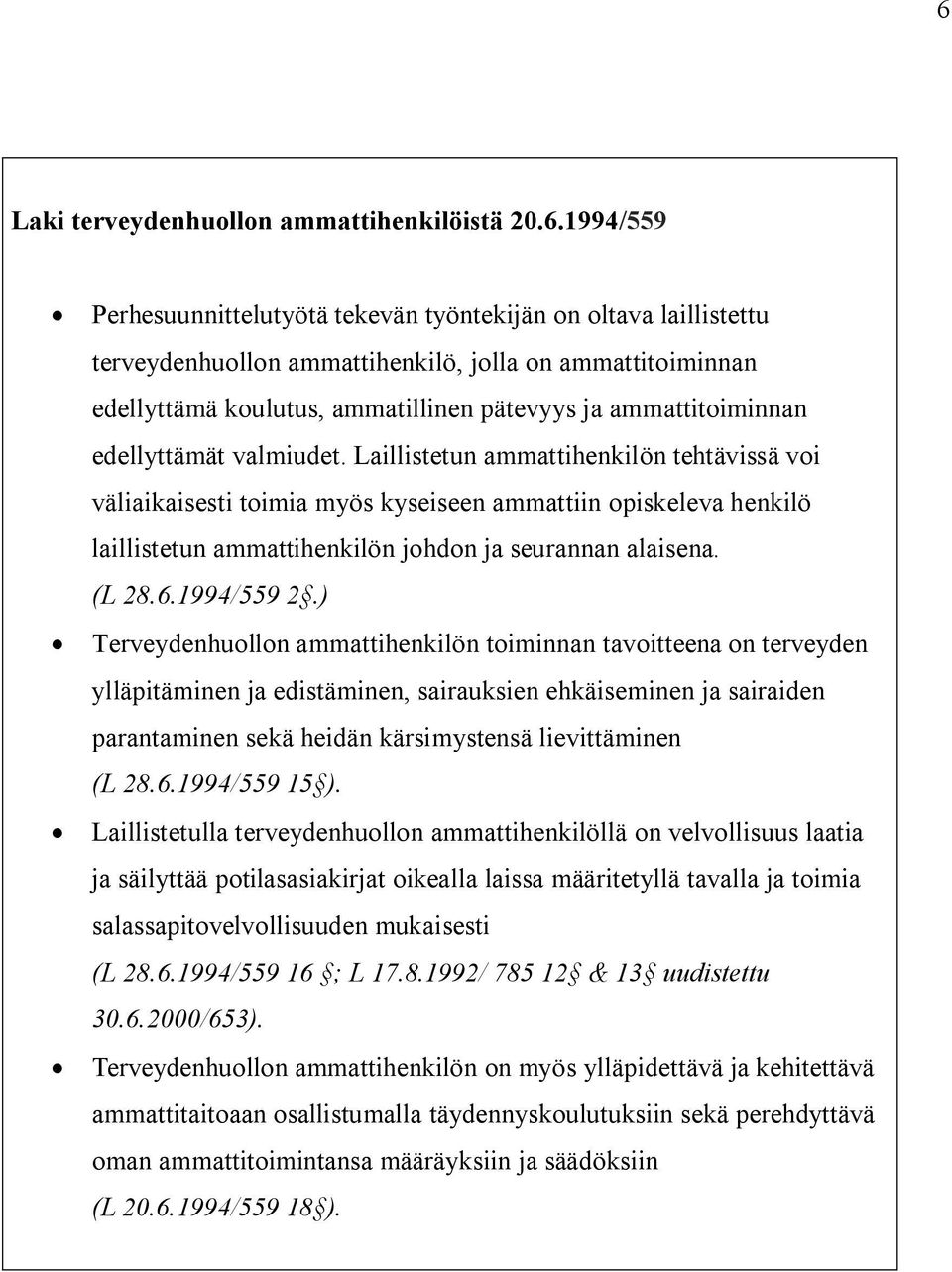 Laillistetun ammattihenkilön tehtävissä voi väliaikaisesti toimia myös kyseiseen ammattiin opiskeleva henkilö laillistetun ammattihenkilön johdon ja seurannan alaisena. (L 28.6.1994/559 2.