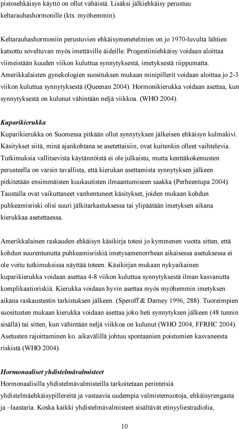 Progestiiniehkäisy voidaan aloittaa viimeistään kuuden viikon kuluttua synnytyksestä, imetyksestä riippumatta.