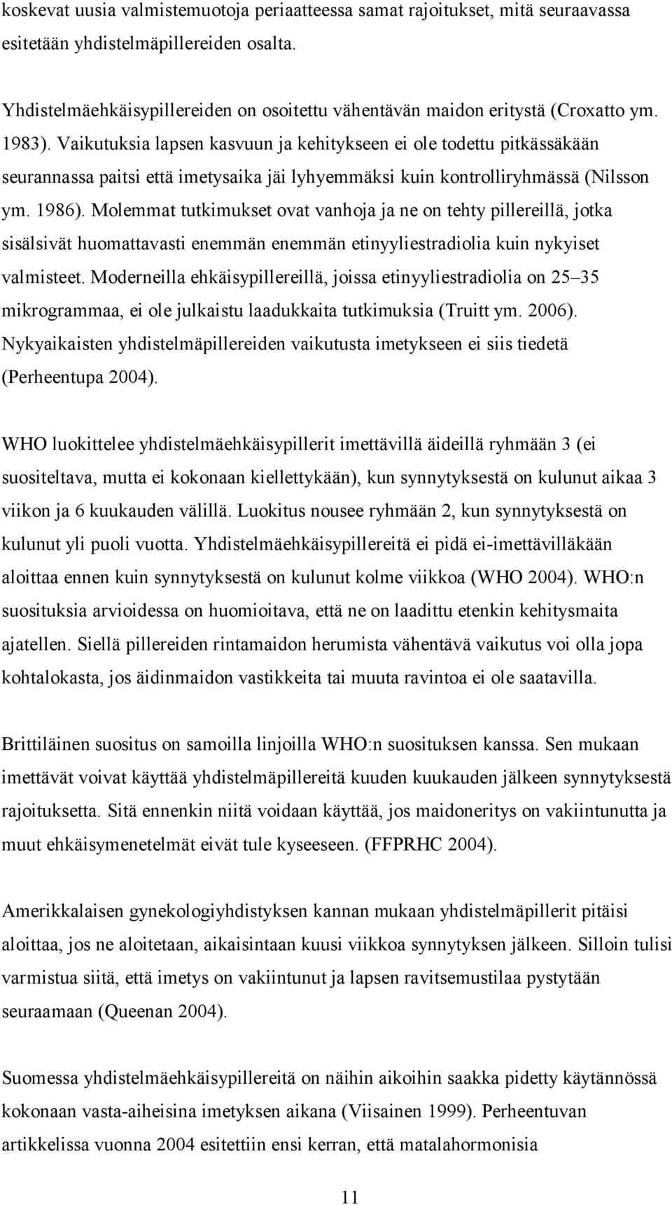 Vaikutuksia lapsen kasvuun ja kehitykseen ei ole todettu pitkässäkään seurannassa paitsi että imetysaika jäi lyhyemmäksi kuin kontrolliryhmässä (Nilsson ym. 1986).