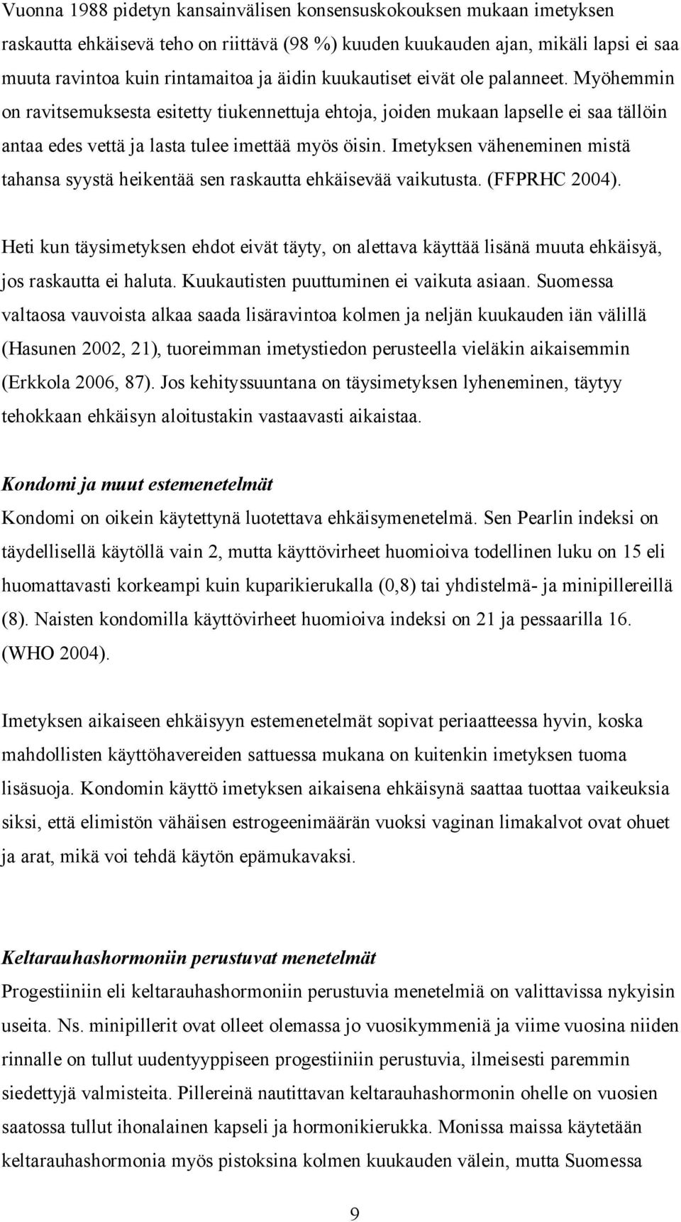 Imetyksen väheneminen mistä tahansa syystä heikentää sen raskautta ehkäisevää vaikutusta. (FFPRHC 2004).