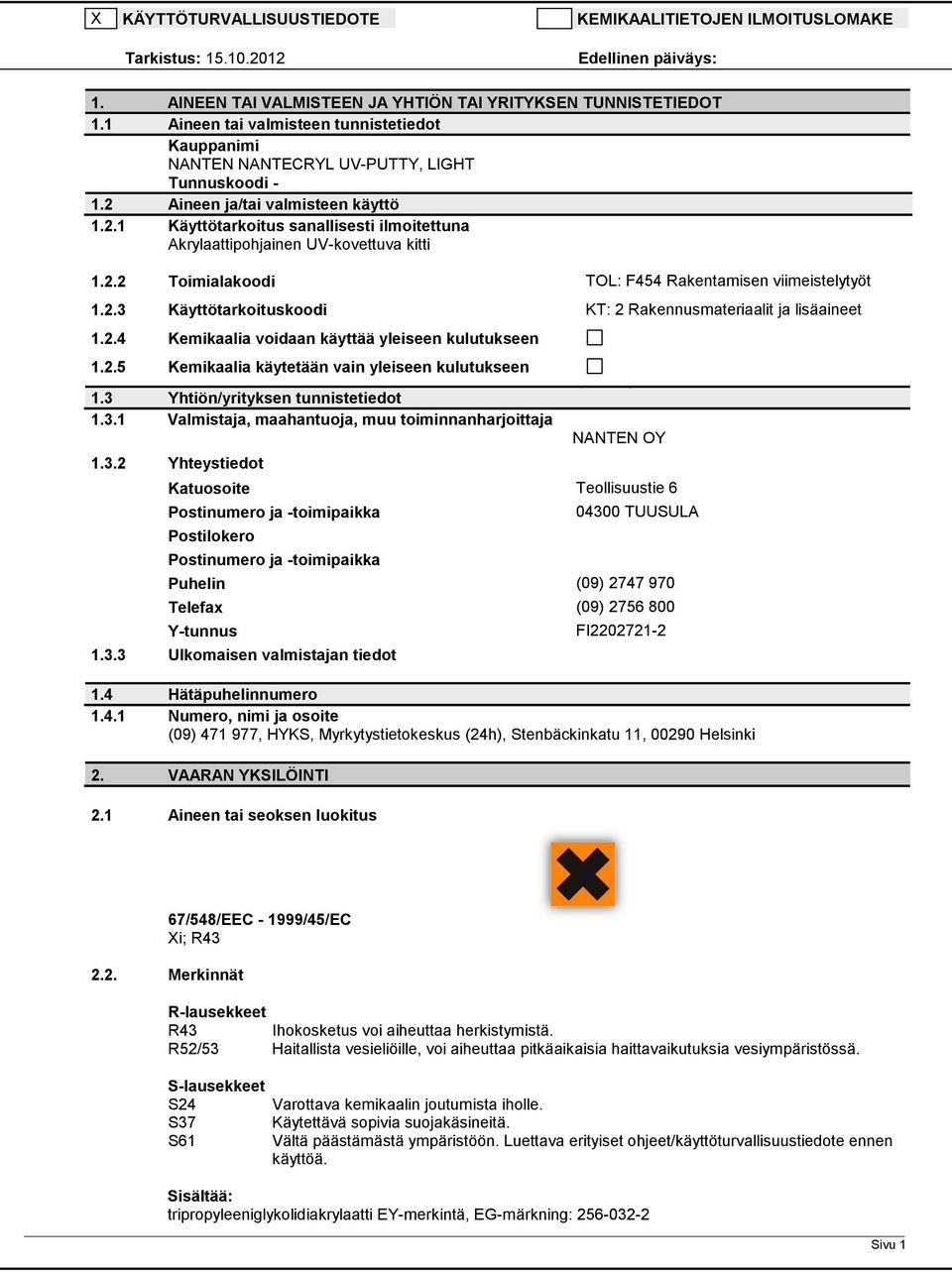 2.2 Toimialakoodi TOL: F454 Rakentamisen viimeistelytyöt 1.2.3 Käyttötarkoituskoodi KT: 2 Rakennusmateriaalit ja lisäaineet 1.2.4 Kemikaalia voidaan käyttää yleiseen kulutukseen 1.2.5 Kemikaalia käytetään vain yleiseen kulutukseen 1.