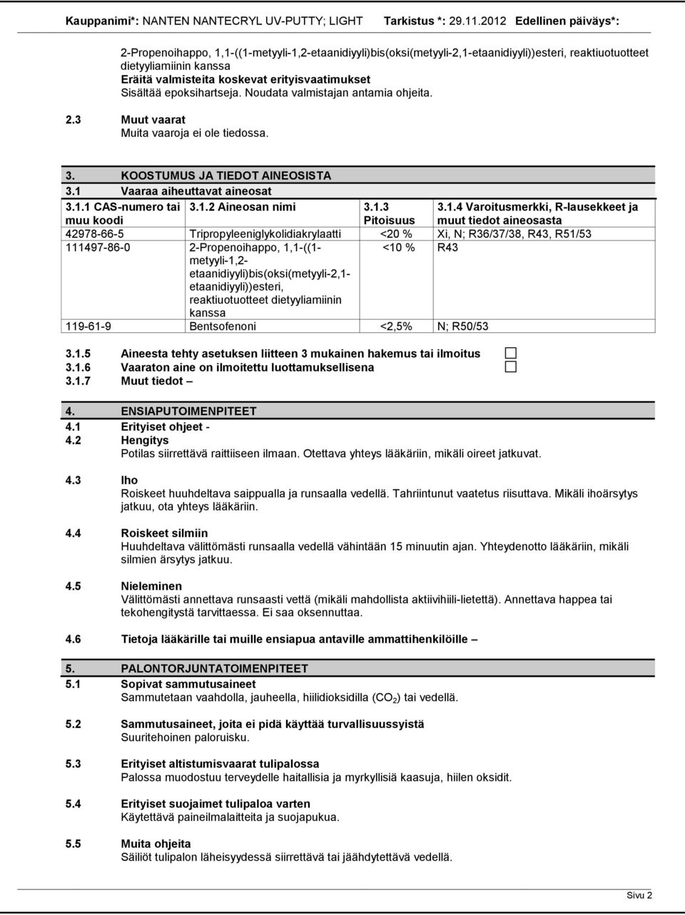 1.2 Aineosan nimi 3.1.3 Pitoisuus 3.1.4 Varoitusmerkki, R-lausekkeet ja muut tiedot aineosasta 42978-66-5 Tripropyleeniglykolidiakrylaatti <20 % Xi, N; R36/37/38, R43, R51/53 111497-86-0