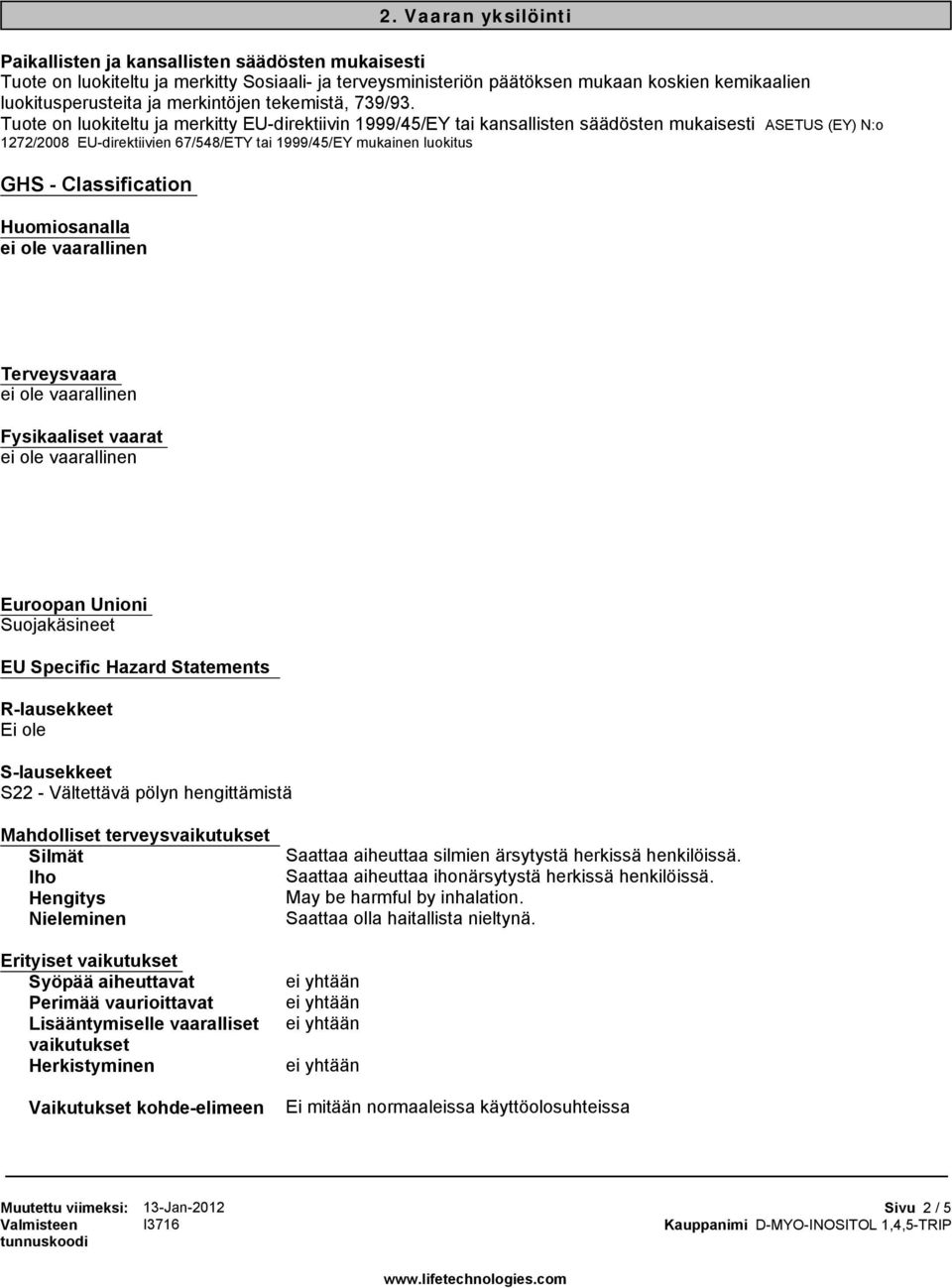 Tuote on luokiteltu ja merkitty EU-direktiivin 1999/45/EY tai kansallisten säädösten mukaisesti ASETUS (EY) N:o 1272/2008 EU-direktiivien 67/548/ETY tai 1999/45/EY mukainen luokitus GHS -