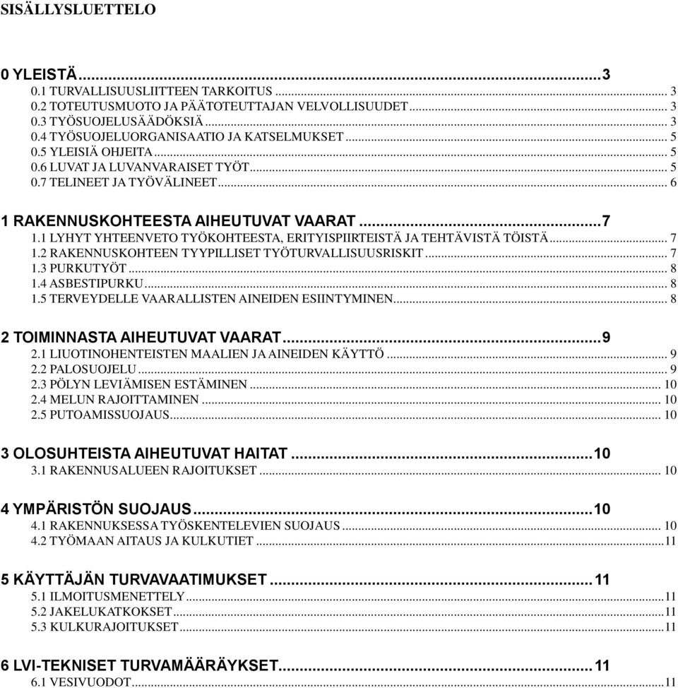 1 LYHYT YHTEENVETO TYÖKOHTEESTA, ERITYISPIIRTEISTÄ JA TEHTÄVISTÄ TÖISTÄ... 7 1.2 RAKENNUSKOHTEEN TYYPILLISET TYÖTURVALLISUUSRISKIT... 7 1.3 PURKUTYÖT... 8 1.