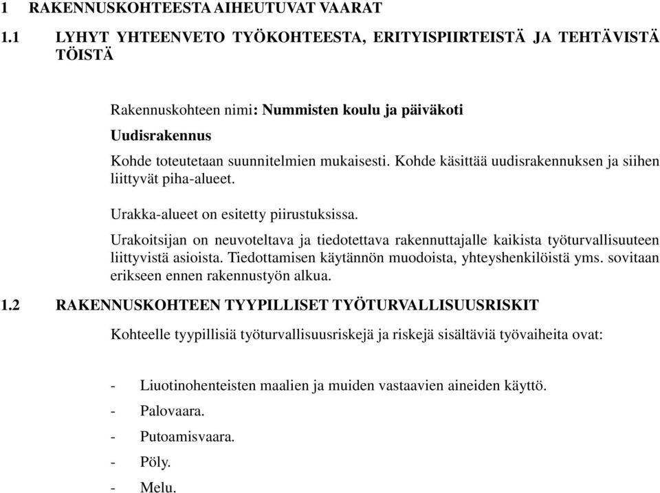 Kohde käsittää uudisrakennuksen ja siihen liittyvät piha-alueet. Urakka-alueet on esitetty piirustuksissa.