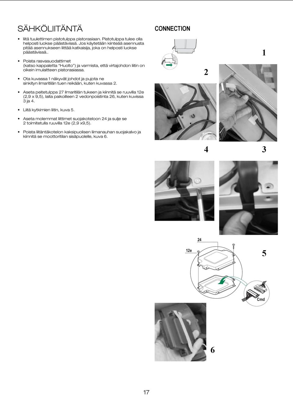 . Connect Hood to Mains power supply, inserting a two-pole Switch with a contact aperture of at least 3 mm. Remove Metal grease filters (see par.