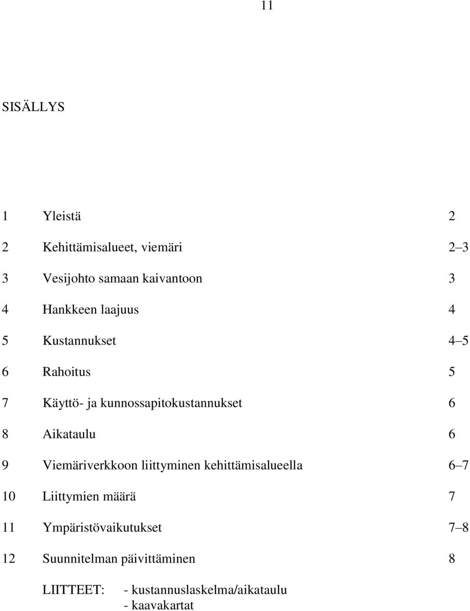 Aikataulu 6 9 Viemäriverkkoon liittyminen kehittämisalueella 6 7 10 Liittymien määrä 7 11