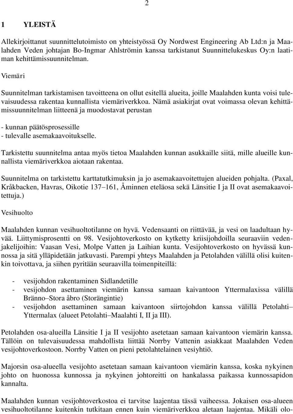 Nämä asiakirjat ovat voimassa olevan kehittämissuunnitelman liitteenä ja muodostavat perustan - kunnan päätösprosessille - tulevalle asemakaavoitukselle.