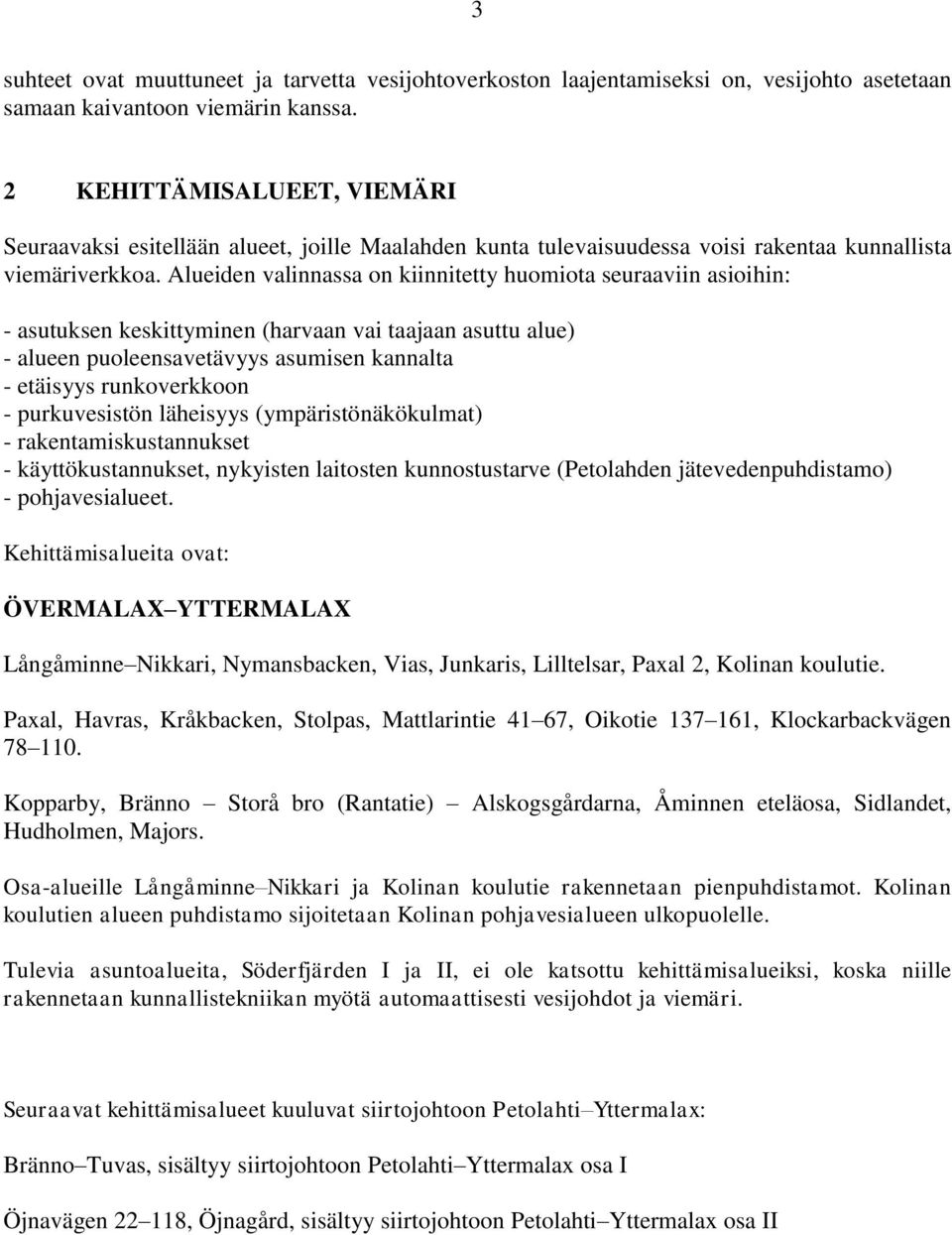 Alueiden valinnassa on kiinnitetty huomiota seuraaviin asioihin: - asutuksen keskittyminen (harvaan vai taajaan asuttu alue) - alueen puoleensavetävyys asumisen kannalta - etäisyys runkoverkkoon -