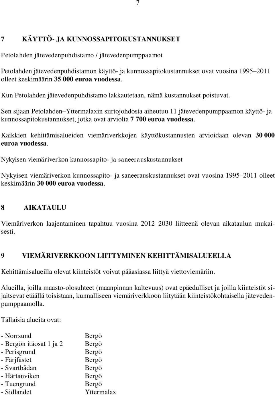 Sen sijaan Petolahden Yttermalaxin siirtojohdosta aiheutuu 11 jätevedenpumppaamon käyttö- ja kunnossapitokustannukset, jotka ovat arviolta 7 700 euroa vuodessa.