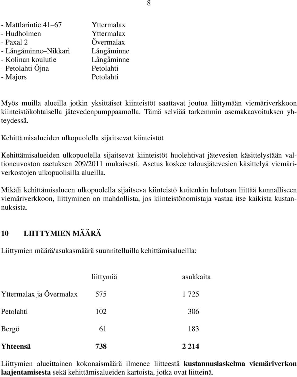 Kehittämisalueiden ulkopuolella sijaitsevat kiinteistöt Kehittämisalueiden ulkopuolella sijaitsevat kiinteistöt huolehtivat jätevesien käsittelystään valtioneuvoston asetuksen 209/2011 mukaisesti.