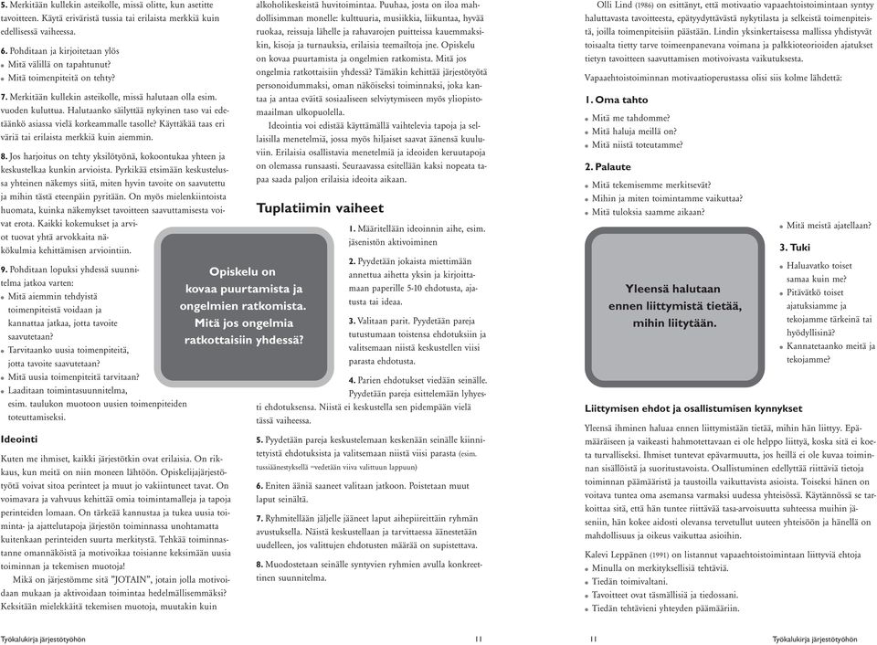 Halutaanko säilyttää nykyinen taso vai edetäänkö asiassa vielä korkeammalle tasolle? Käyttäkää taas eri väriä tai erilaista merkkiä kuin aiemmin. 8.