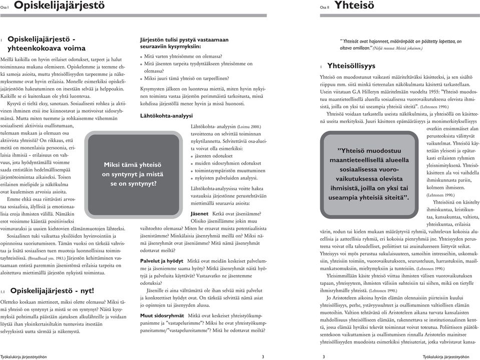 Monelle esimerkiksi opiskelijajärjestöön hakeutuminen on itsestään selvää ja helppoakin. Kaikille se ei kuitenkaan ole yhtä luontevaa. Kysyvä ei tieltä eksy, sanotaan.