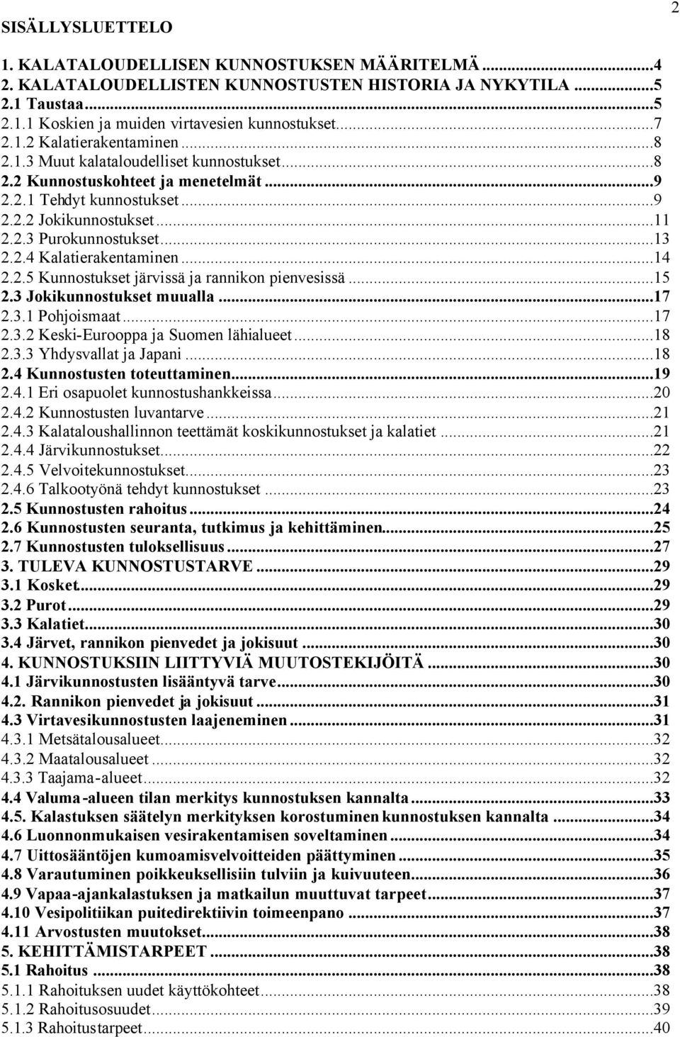 2.4 Kalatierakentaminen...14 2.2.5 Kunnostukset järvissä ja rannikon pienvesissä...15 2.3 Jokikunnostukset muualla...17 2.3.1 Pohjoismaat...17 2.3.2 Keski-Eurooppa ja Suomen lähialueet...18 2.3.3 Yhdysvallat ja Japani.