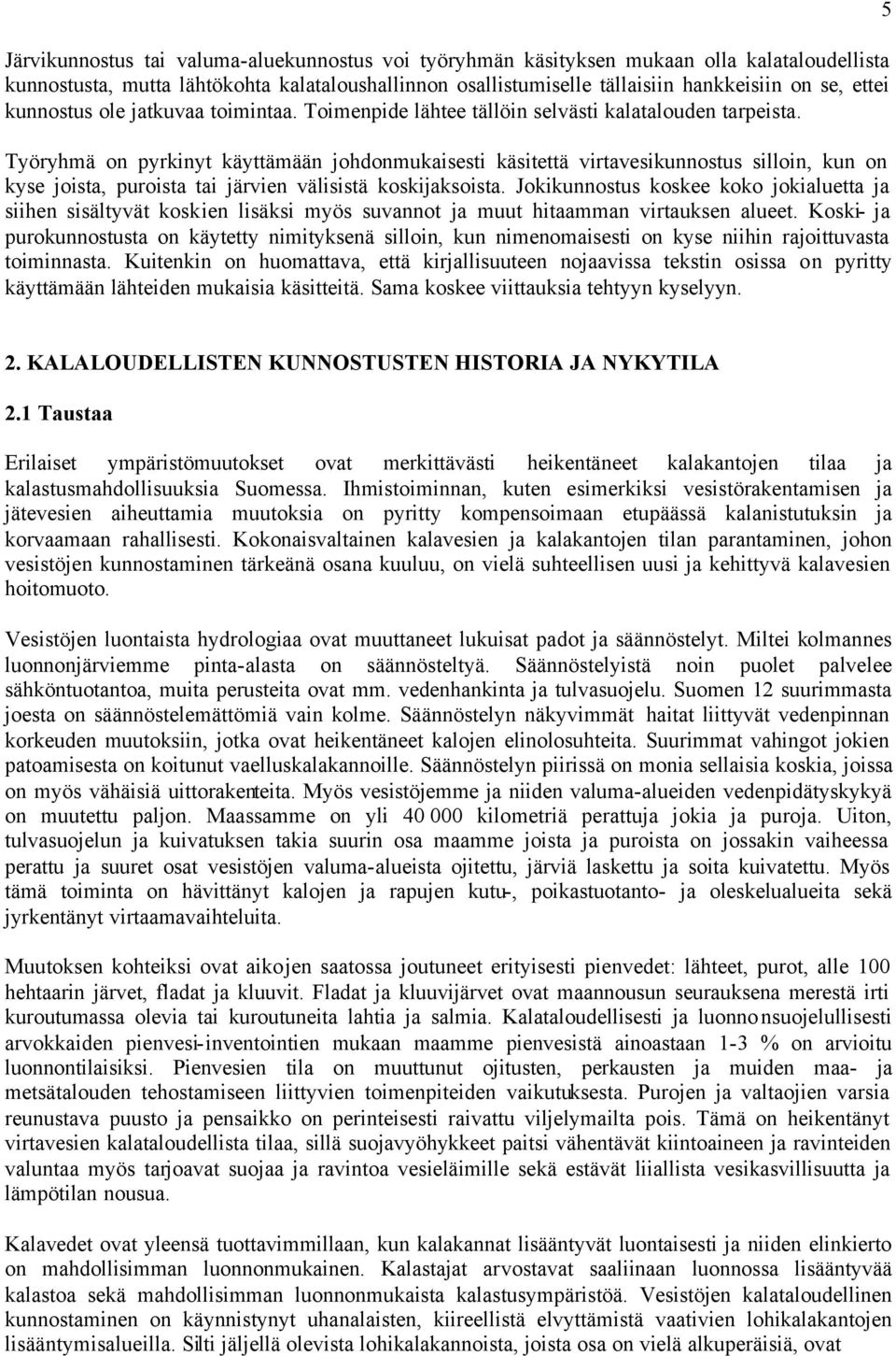 Työryhmä on pyrkinyt käyttämään johdonmukaisesti käsitettä virtavesikunnostus silloin, kun on kyse joista, puroista tai järvien välisistä koskijaksoista.