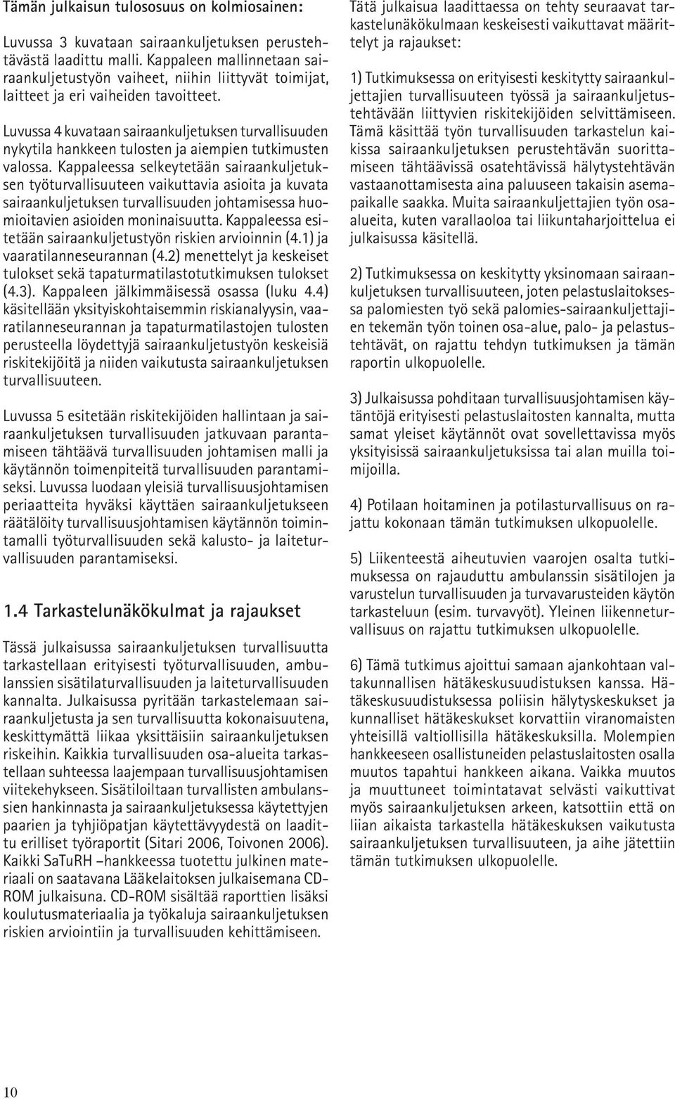 Luvussa 4 kuvataan sairaankuljetuksen turvallisuuden nykytila hankkeen tulosten ja aiempien tutkimusten valossa.