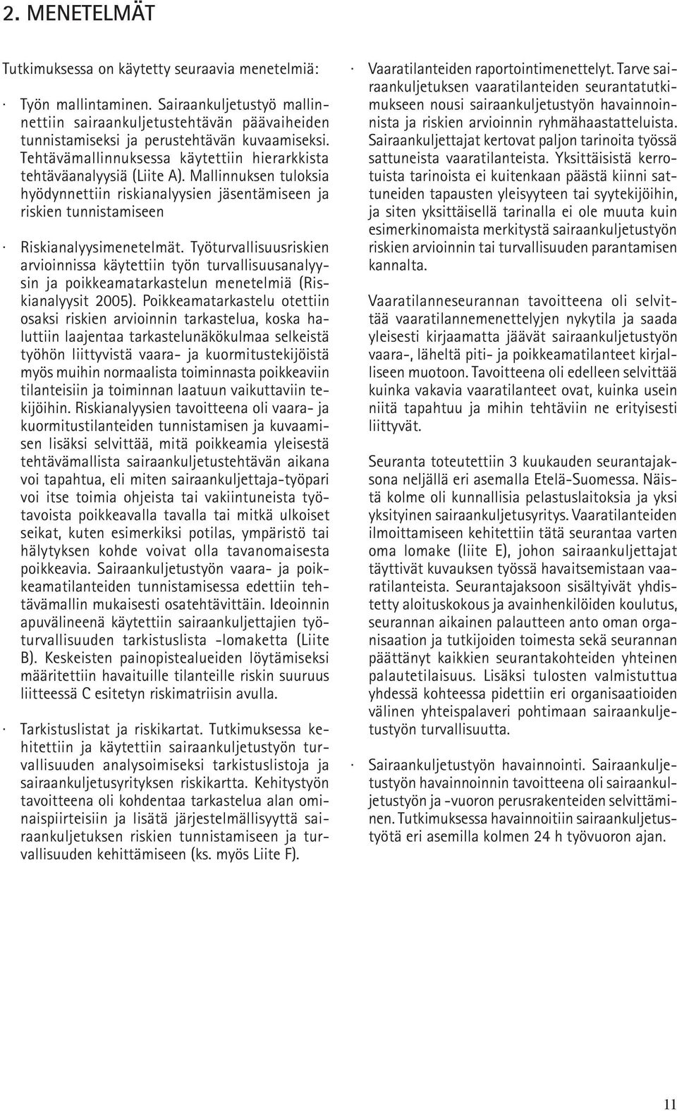 Työturvallisuusriskien arvioinnissa käytettiin työn turvallisuusanalyysin ja poikkeamatarkastelun menetelmiä (Riskianalyysit 2005).