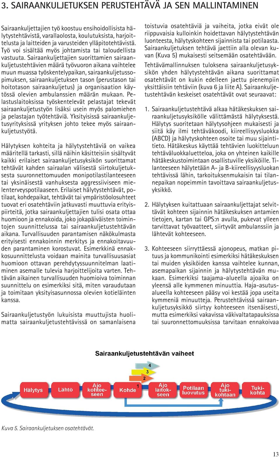 Sairaankuljettajien suorittamien sairaankuljetustehtävien määrä työvuoron aikana vaihtelee muun muassa työskentelypaikan, sairaankuljetussopimuksen, sairaankuljetuksen tason (perustason tai