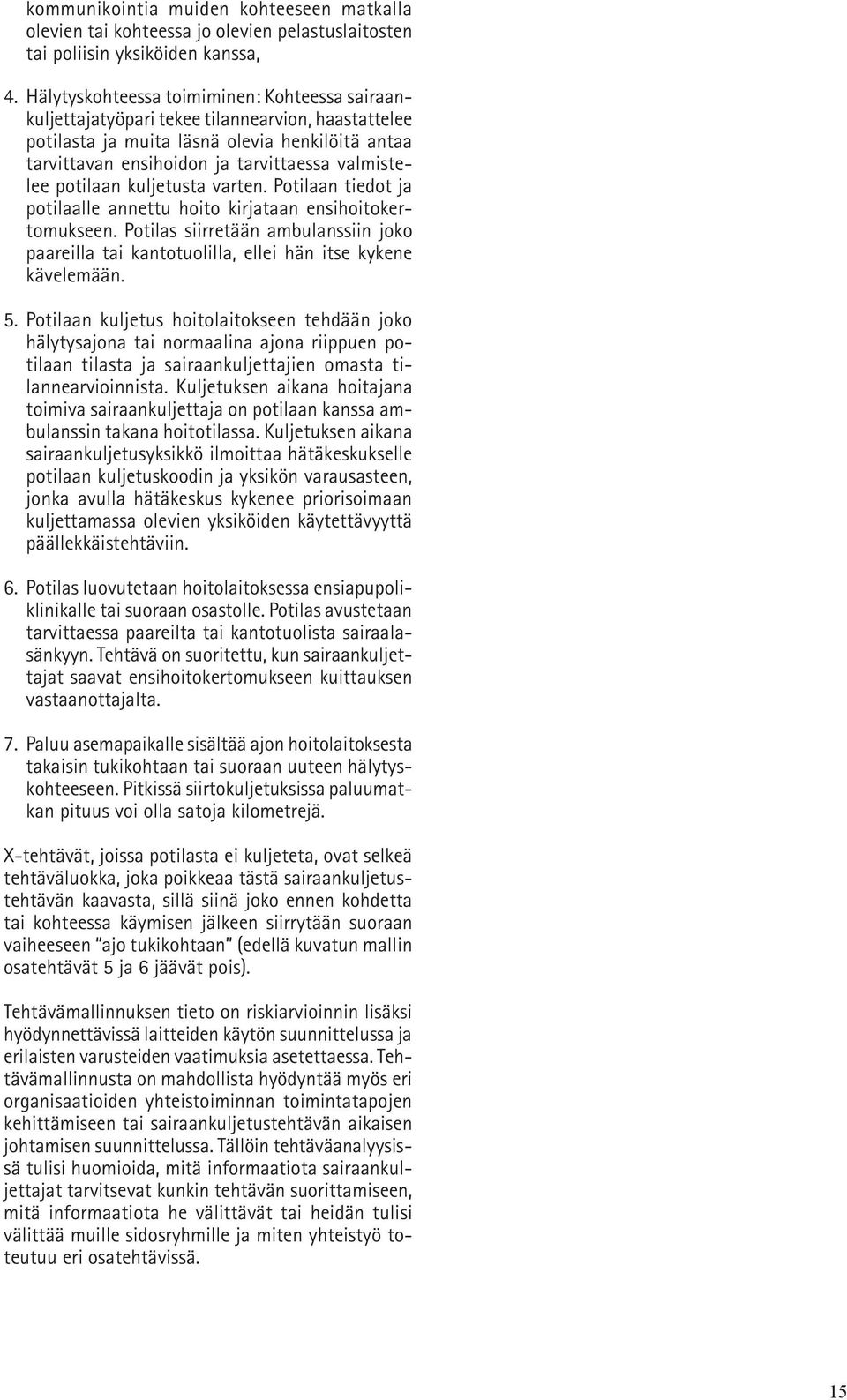 potilaan kuljetusta varten. Potilaan tiedot ja potilaalle annettu hoito kirjataan ensihoitokertomukseen.