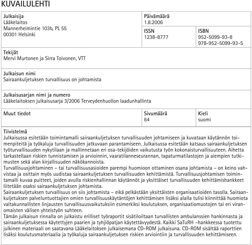 Terveydenhuollon laadunhallinta Muut tiedot Sivumäärä 64 Kieli suomi Tiivistelmä Julkaisussa esitetään toimintamalli sairaankuljetuksen turvallisuuden johtamiseen ja kuvataan käytännön toimenpiteitä