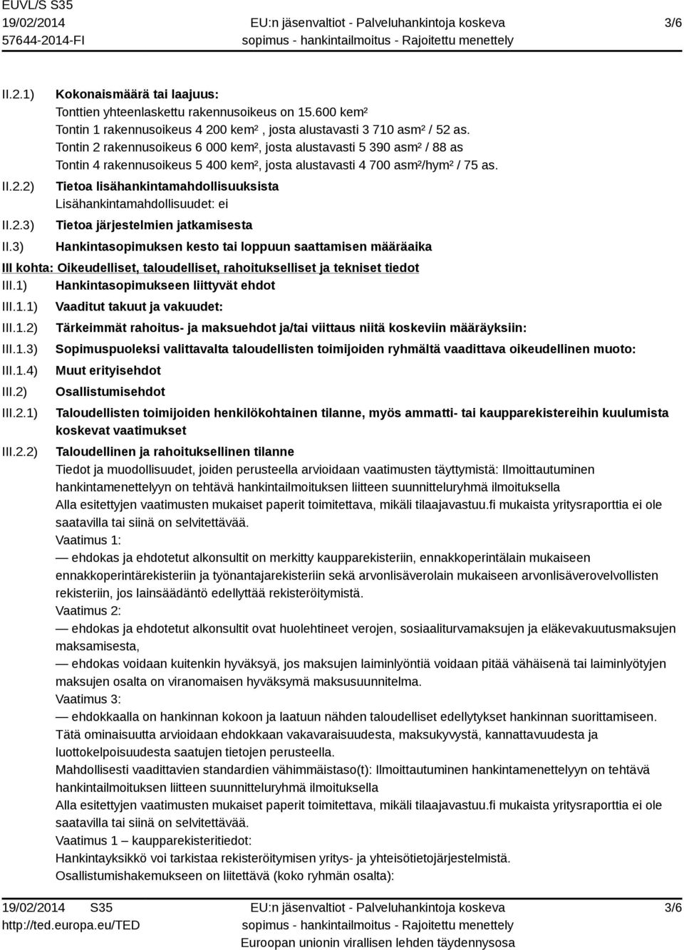 Tietoa lisähankintamahdollisuuksista Lisähankintamahdollisuudet: ei Tietoa järjestelmien jatkamisesta Hankintasopimuksen kesto tai loppuun saattamisen määräaika III kohta: Oikeudelliset,