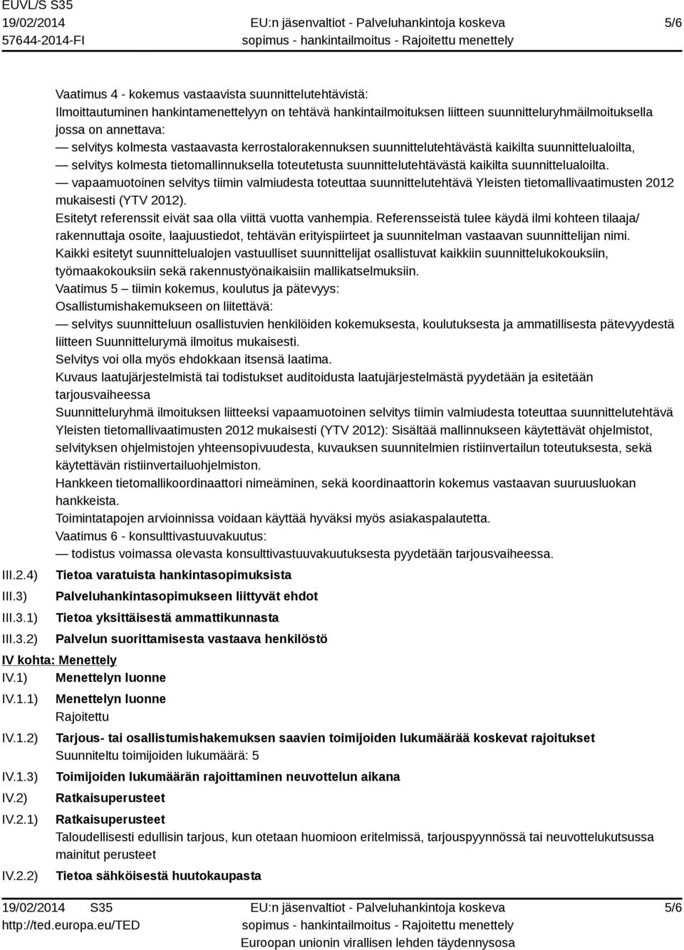 1) 2) Vaatimus 4 - kokemus vastaavista suunnittelutehtävistä: Ilmoittautuminen hankintamenettelyyn on tehtävä hankintailmoituksen liitteen suunnitteluryhmäilmoituksella jossa on annettava: selvitys
