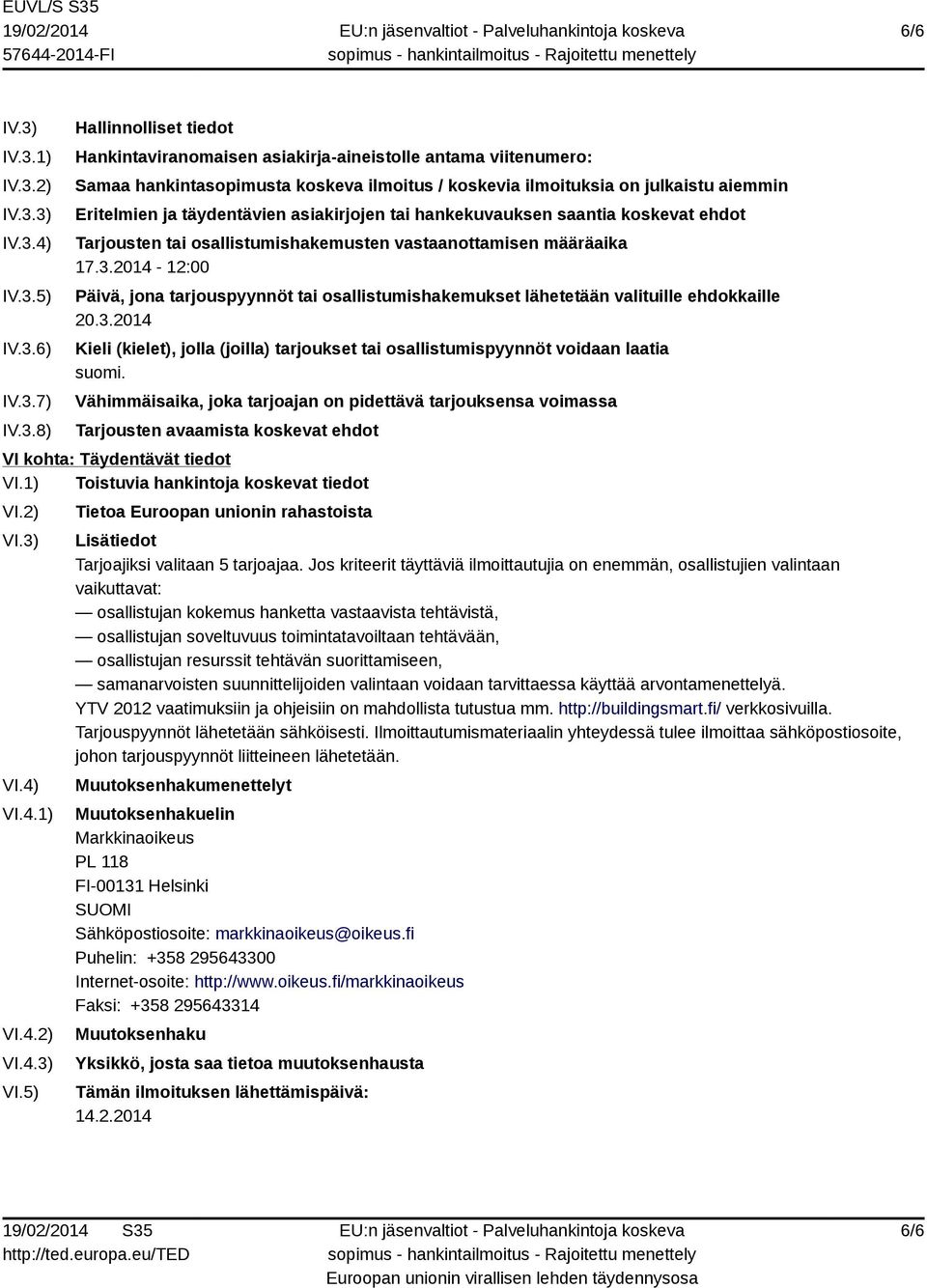 koskevia ilmoituksia on julkaistu aiemmin Eritelmien ja täydentävien asiakirjojen tai hankekuvauksen saantia koskevat ehdot Tarjousten tai osallistumishakemusten vastaanottamisen määräaika 17.3.