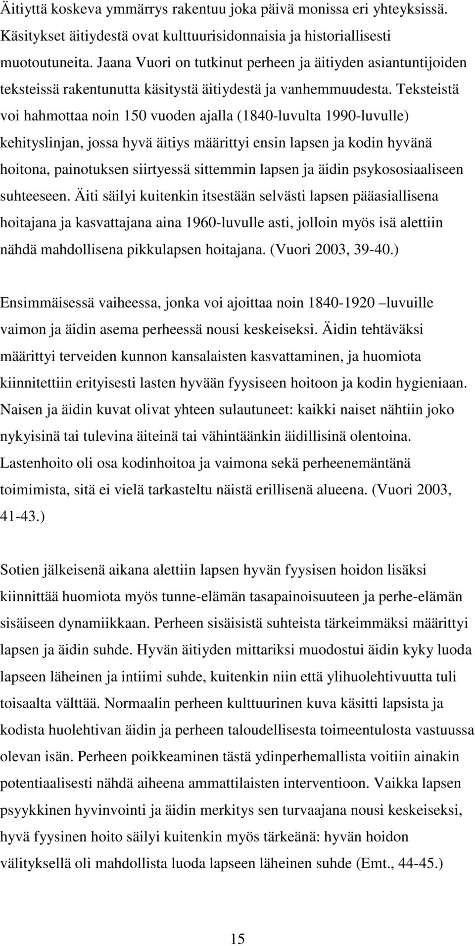 Teksteistä voi hahmottaa noin 150 vuoden ajalla (1840-luvulta 1990-luvulle) kehityslinjan, jossa hyvä äitiys määrittyi ensin lapsen ja kodin hyvänä hoitona, painotuksen siirtyessä sittemmin lapsen ja