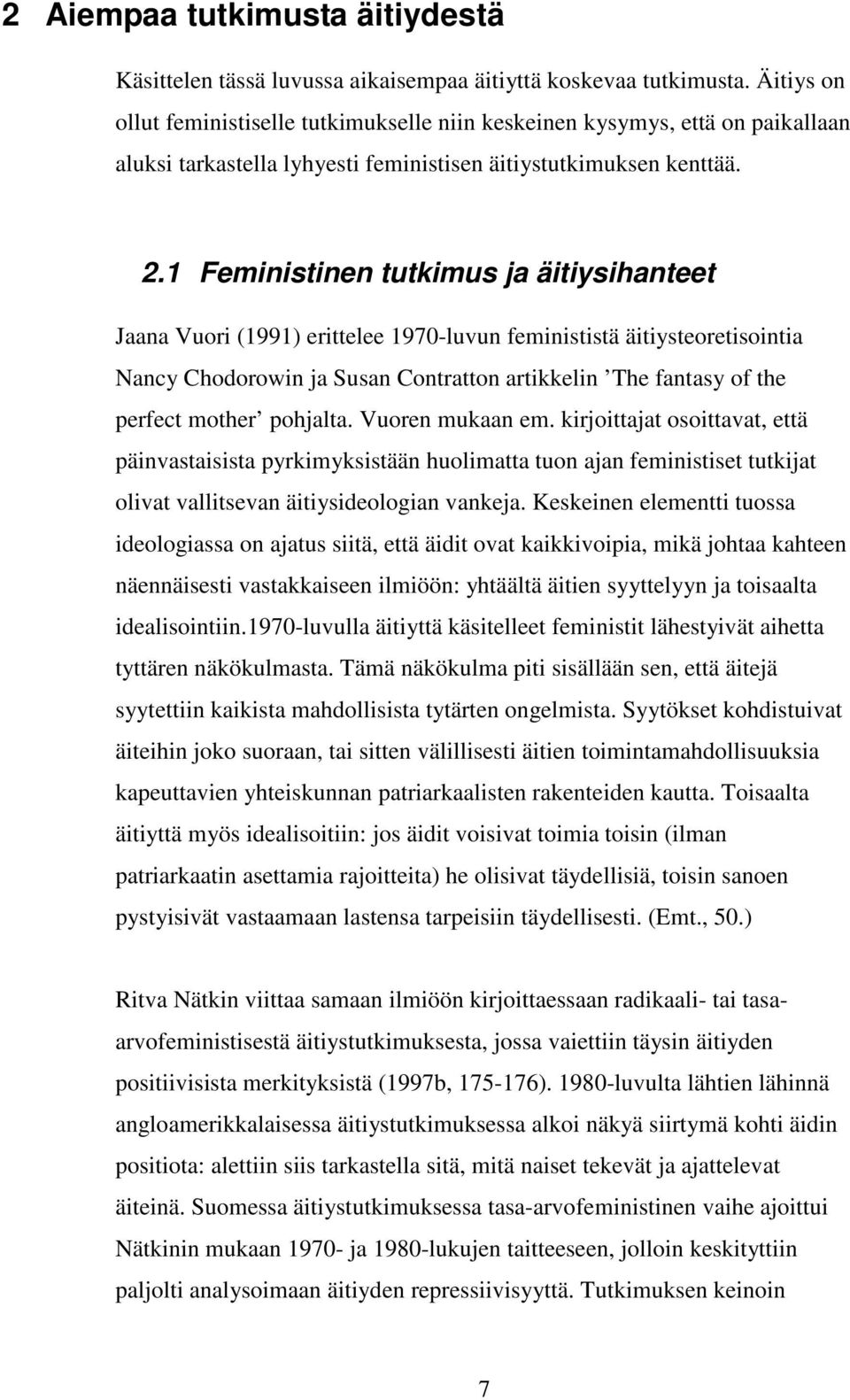 1 Feministinen tutkimus ja äitiysihanteet Jaana Vuori (1991) erittelee 1970-luvun feminististä äitiysteoretisointia Nancy Chodorowin ja Susan Contratton artikkelin The fantasy of the perfect mother