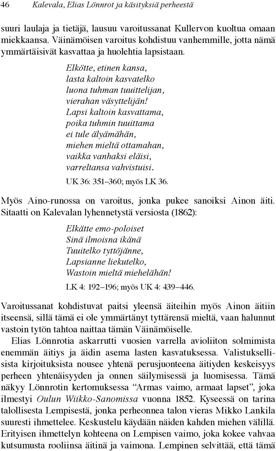 Elkötte, etinen kansa, lasta kaltoin kasvatelko luona tuhman tuuittelijan, vierahan väsyttelijän!